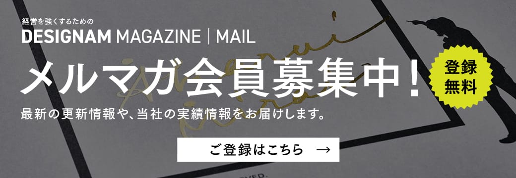 DESIGNAM MAGAZINE メルマガ会員募集中!最新の更新情報や、当社の実績情報をお届けします。ご登録はこちら
